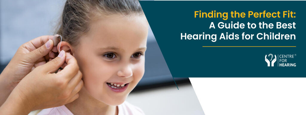 Finding the Perfect Fit: A Guide to the Best Hearing Aids for Children